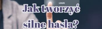 Jak tworzyć silne hasła?